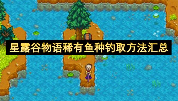 星露谷物语稀有鱼种钓取方法攻略1