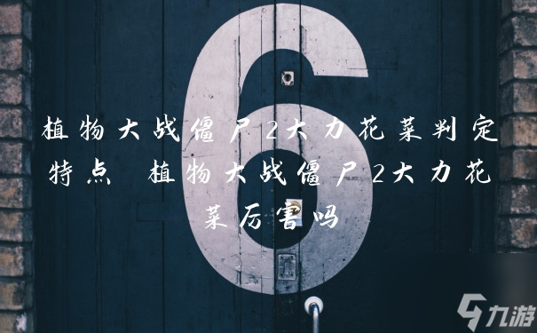 植物大战僵尸2大力花菜判定特点1